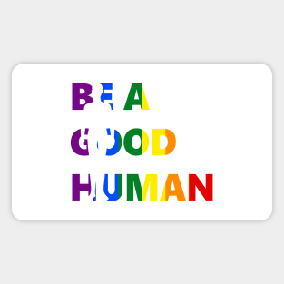 Be A Good Human Pride Art Magnet
